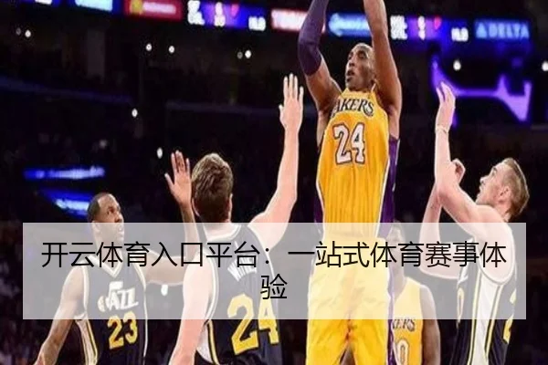 开云体育入口平台：一站式体育赛事体验