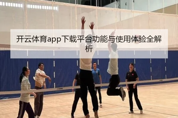 开云体育app下载平台功能与使用体验全解析
