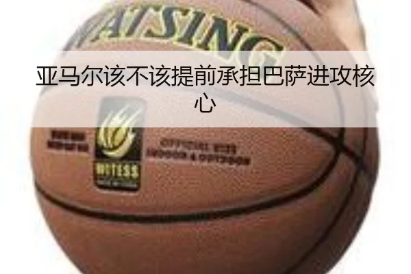 亚马尔该不该提前承担巴萨进攻核心